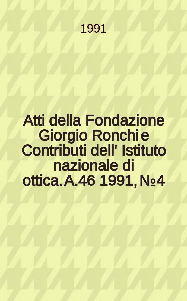 Atti della Fondazione Giorgio Ronchi e Contributi dell' Istituto nazionale di ottica. A.46 1991, №4