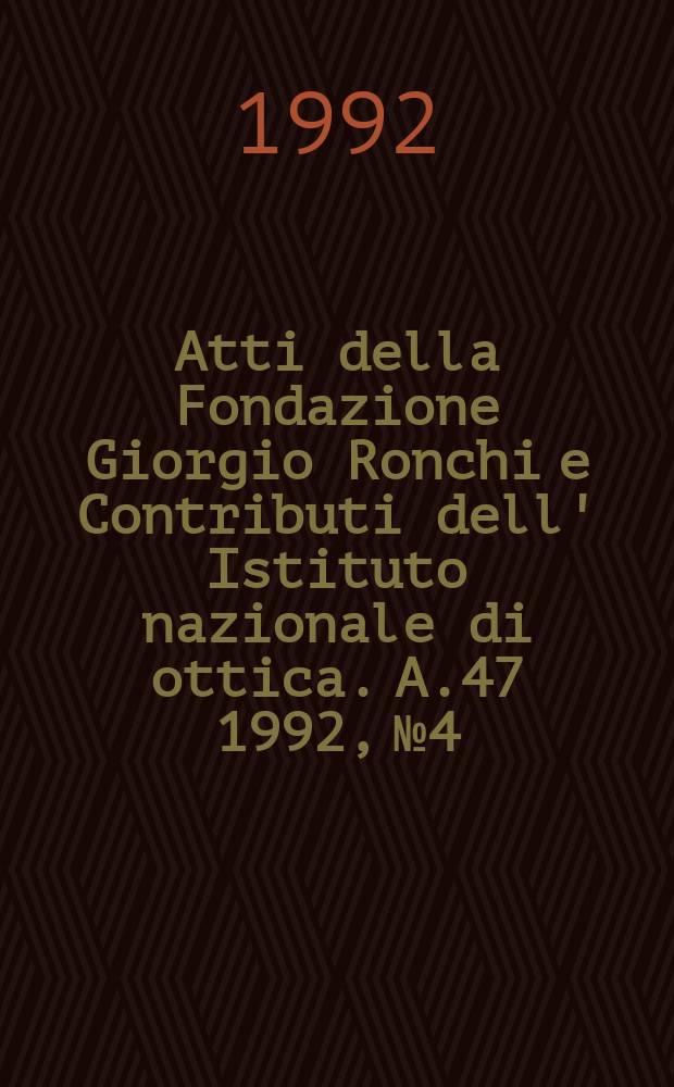 Atti della Fondazione Giorgio Ronchi e Contributi dell' Istituto nazionale di ottica. A.47 1992, №4