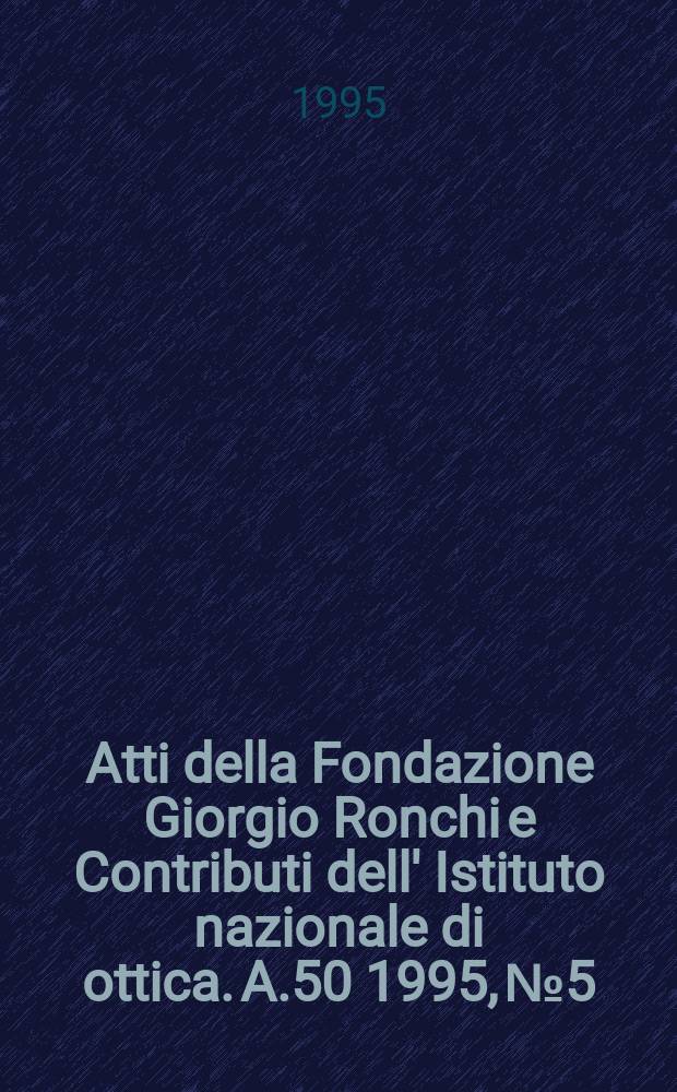 Atti della Fondazione Giorgio Ronchi e Contributi dell' Istituto nazionale di ottica. A.50 1995, №5