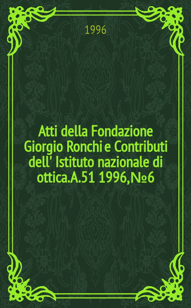 Atti della Fondazione Giorgio Ronchi e Contributi dell' Istituto nazionale di ottica. A.51 1996, №6