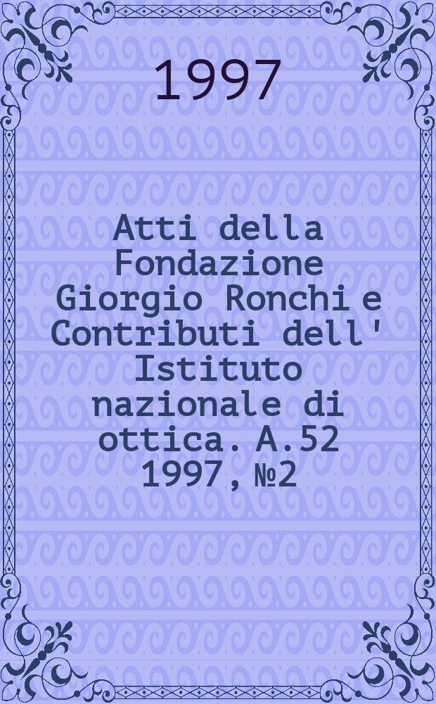 Atti della Fondazione Giorgio Ronchi e Contributi dell' Istituto nazionale di ottica. A.52 1997, №2