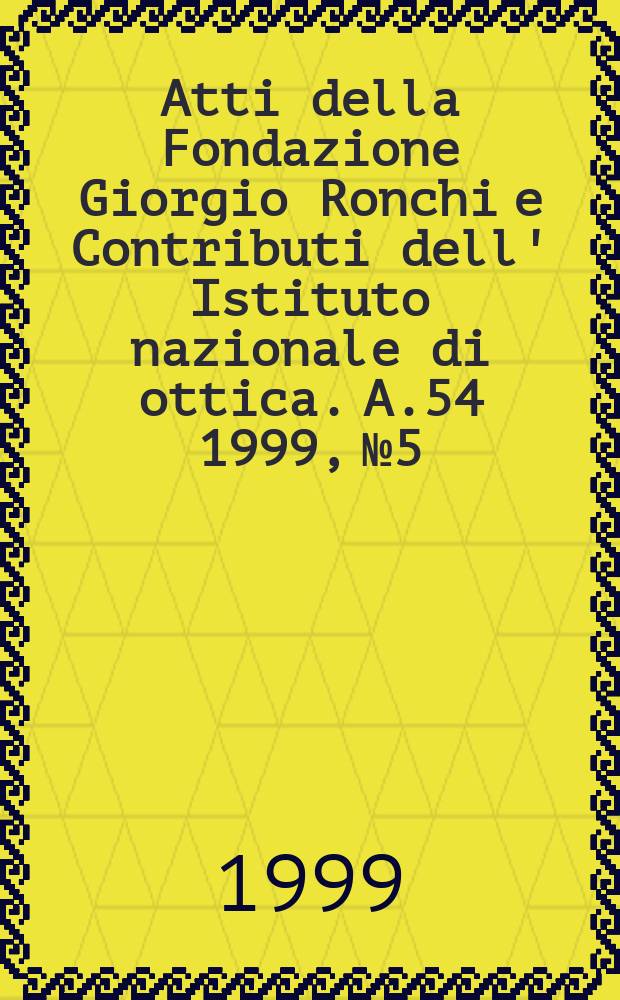 Atti della Fondazione Giorgio Ronchi e Contributi dell' Istituto nazionale di ottica. A.54 1999, №5