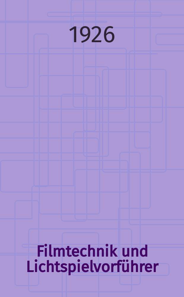 Filmtechnik und Lichtspielvorführer : Zeitschrift für alle Fragen der Filmaufnahme, Filmbearbeitung und Filmvorführung. Normalfilm. Schmalfilm. Jg.2 1926, H.6