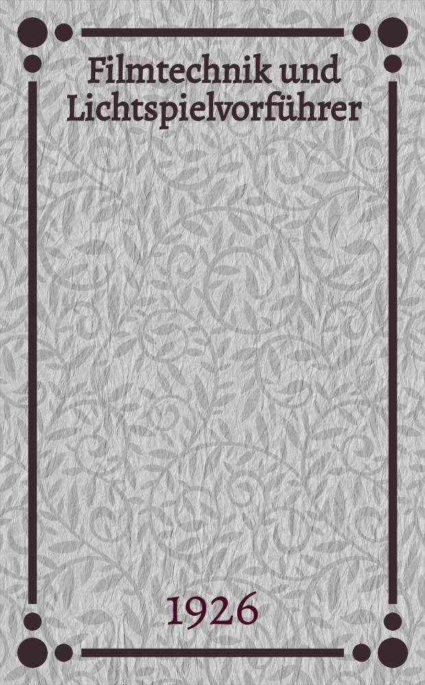 Filmtechnik und Lichtspielvorführer : Zeitschrift für alle Fragen der Filmaufnahme, Filmbearbeitung und Filmvorführung. Normalfilm. Schmalfilm. Jg.2 1926, H.17