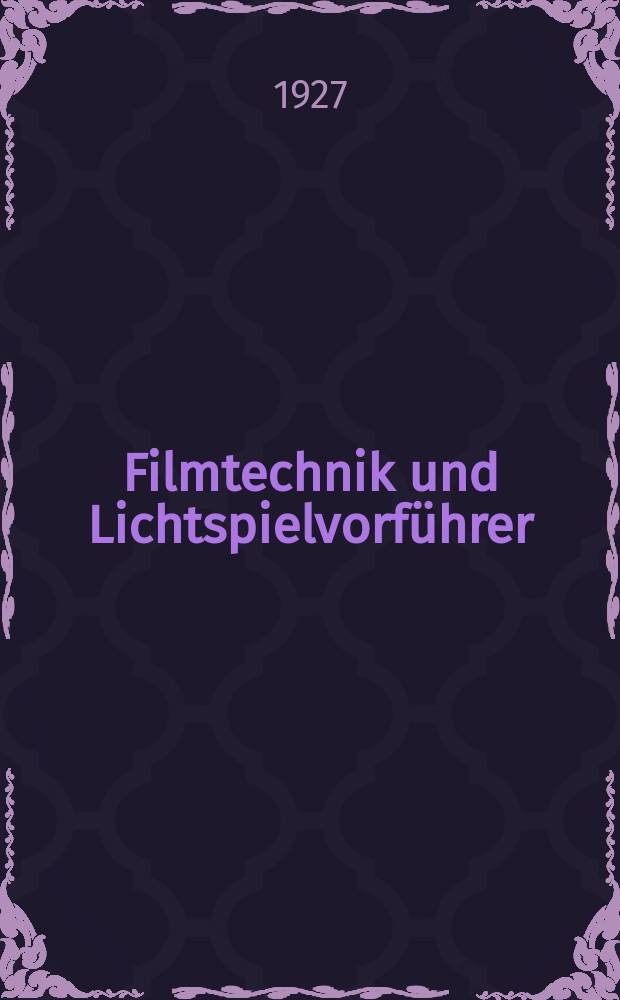 Filmtechnik und Lichtspielvorführer : Zeitschrift für alle Fragen der Filmaufnahme, Filmbearbeitung und Filmvorführung. Normalfilm. Schmalfilm. Jg.3 1927, H.4
