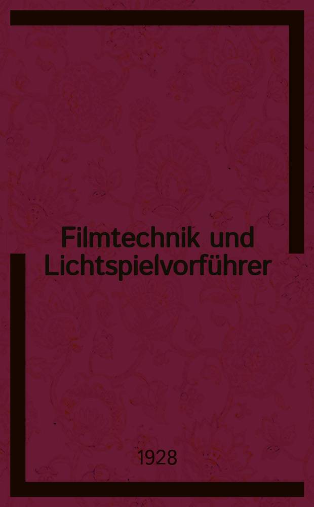 Filmtechnik und Lichtspielvorführer : Zeitschrift für alle Fragen der Filmaufnahme, Filmbearbeitung und Filmvorführung. Normalfilm. Schmalfilm. Jg.4 1928, H.11
