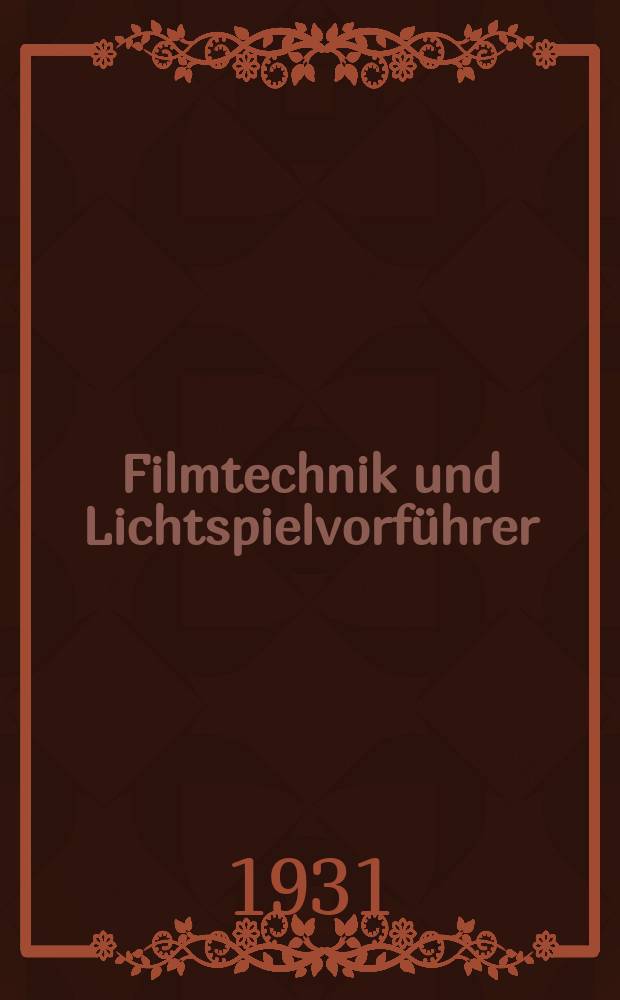 Filmtechnik und Lichtspielvorführer : Zeitschrift für alle Fragen der Filmaufnahme, Filmbearbeitung und Filmvorführung. Normalfilm. Schmalfilm. Jg.7 1931, H.6