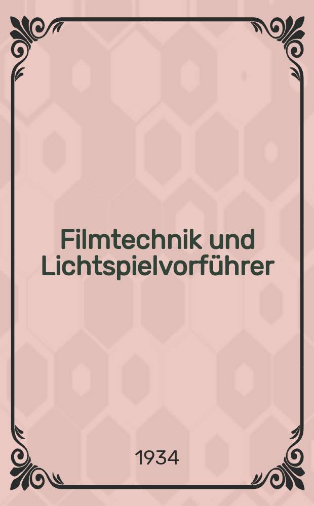 Filmtechnik und Lichtspielvorführer : Zeitschrift für alle Fragen der Filmaufnahme, Filmbearbeitung und Filmvorführung. Normalfilm. Schmalfilm. Jg.10 1934, H.7