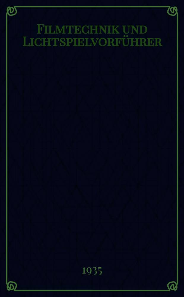 Filmtechnik und Lichtspielvorf&uuml;hrer : Zeitschrift f&uuml;r alle Fragen der Filmaufnahme, Filmbearbeitung und Filmvorf&uuml;hrung. Normalfilm. Schmalfilm. Jg.11 1935, H.24