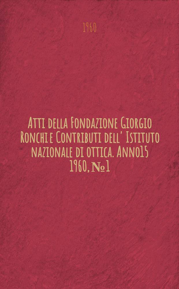 Atti della Fondazione Giorgio Ronchi e Contributi dell' Istituto nazionale di ottica. Anno15 1960, №1