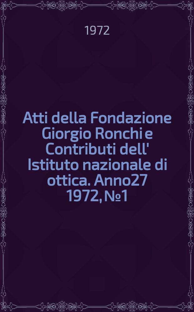 Atti della Fondazione Giorgio Ronchi e Contributi dell' Istituto nazionale di ottica. Anno27 1972, №1