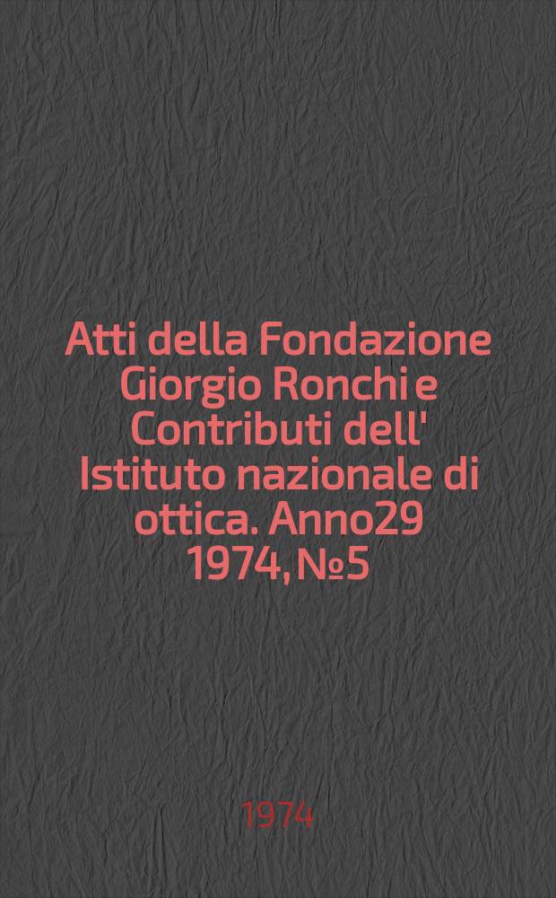 Atti della Fondazione Giorgio Ronchi e Contributi dell' Istituto nazionale di ottica. Anno29 1974, №5
