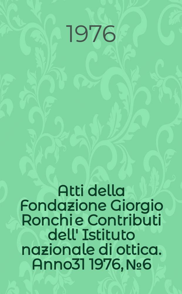 Atti della Fondazione Giorgio Ronchi e Contributi dell' Istituto nazionale di ottica. Anno31 1976, №6