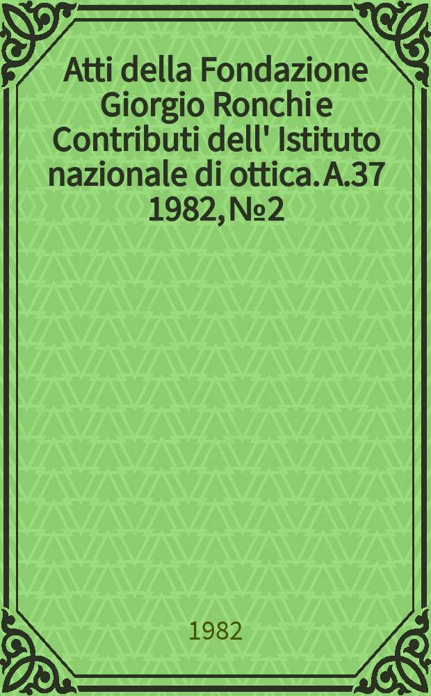 Atti della Fondazione Giorgio Ronchi e Contributi dell' Istituto nazionale di ottica. A.37 1982, №2