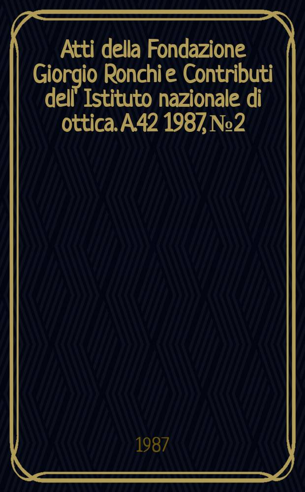 Atti della Fondazione Giorgio Ronchi e Contributi dell' Istituto nazionale di ottica. A.42 1987, №2