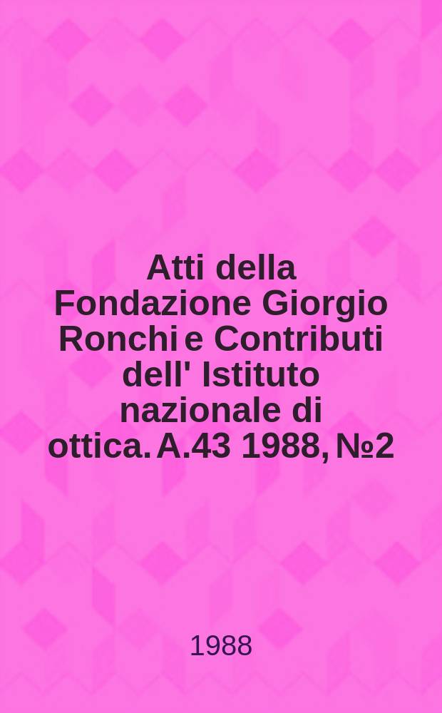 Atti della Fondazione Giorgio Ronchi e Contributi dell' Istituto nazionale di ottica. A.43 1988, №2