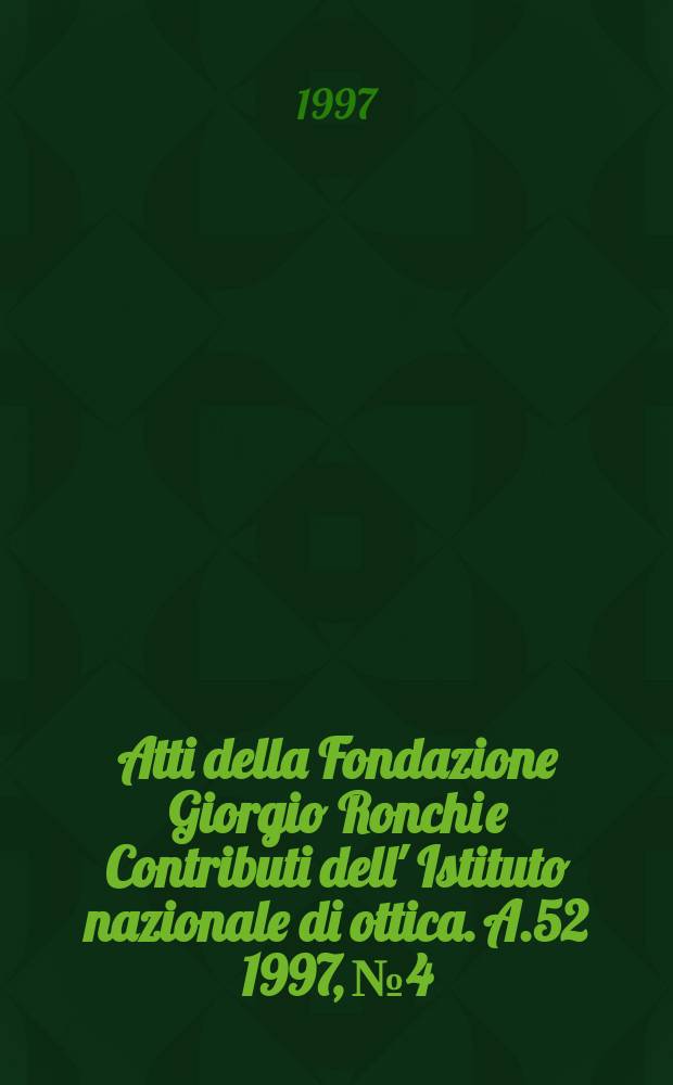 Atti della Fondazione Giorgio Ronchi e Contributi dell' Istituto nazionale di ottica. A.52 1997, №4