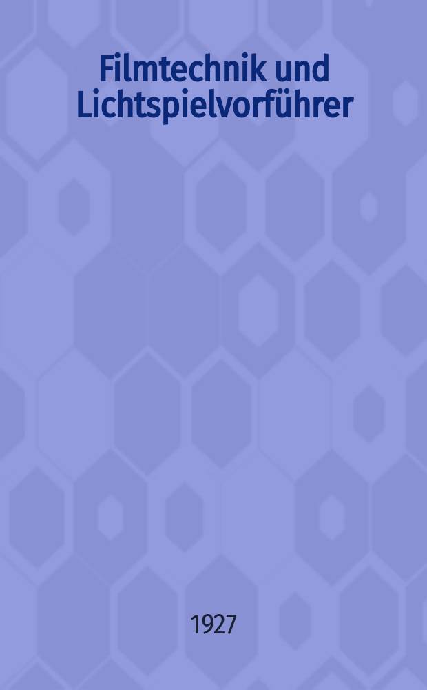 Filmtechnik und Lichtspielvorführer : Zeitschrift für alle Fragen der Filmaufnahme, Filmbearbeitung und Filmvorführung. Normalfilm. Schmalfilm. Jg.3 1927, H.5