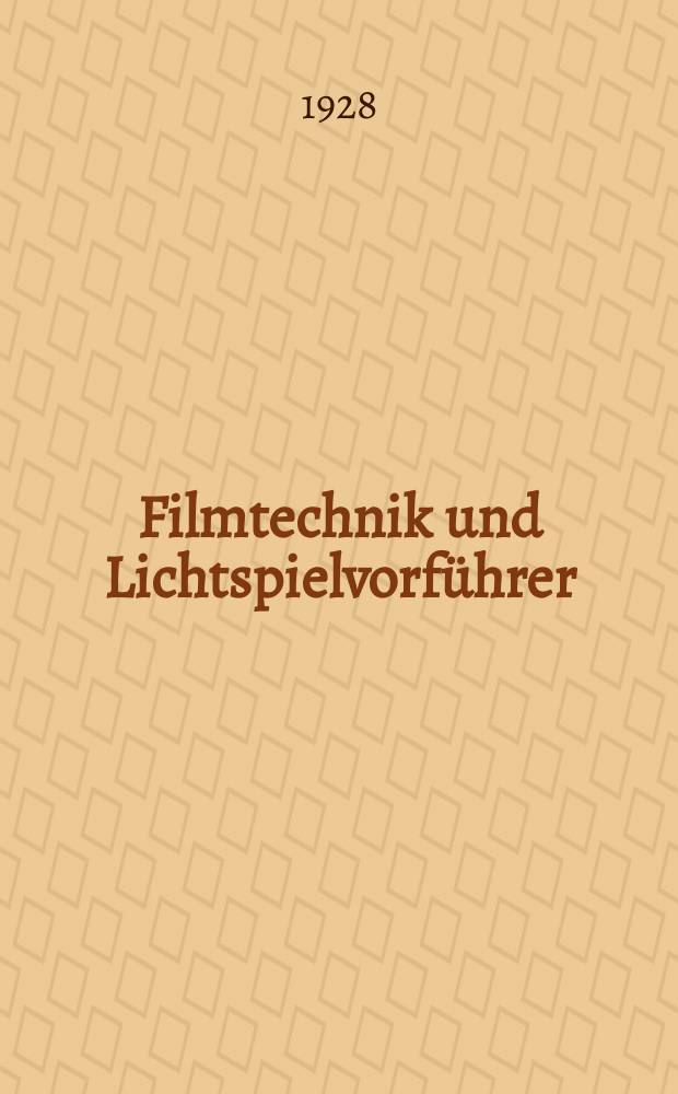 Filmtechnik und Lichtspielvorführer : Zeitschrift für alle Fragen der Filmaufnahme, Filmbearbeitung und Filmvorführung. Normalfilm. Schmalfilm. Jg.4 1928, H.13