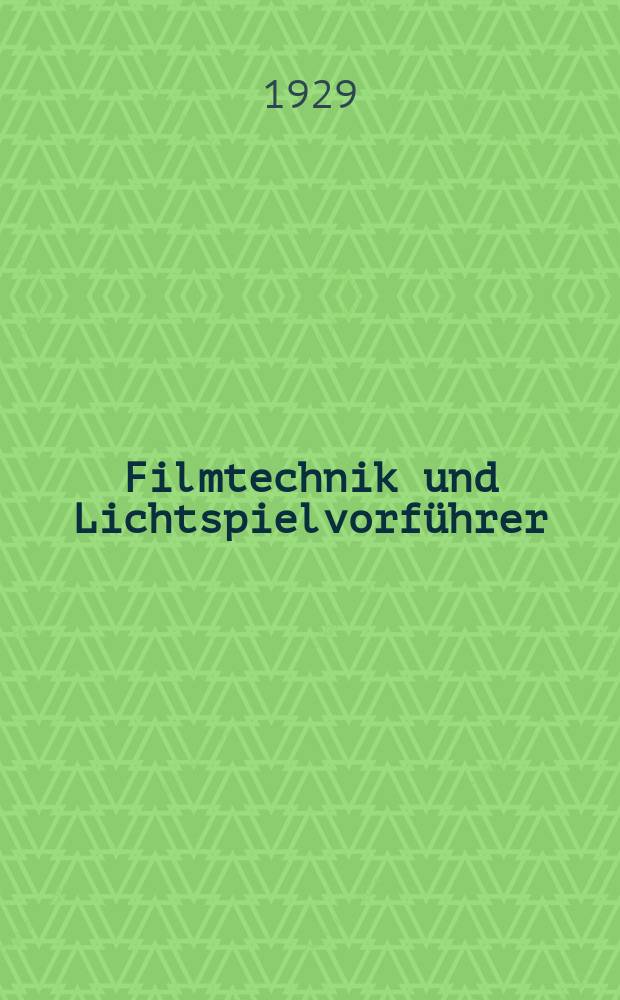Filmtechnik und Lichtspielvorführer : Zeitschrift für alle Fragen der Filmaufnahme, Filmbearbeitung und Filmvorführung. Normalfilm. Schmalfilm. Jg.5 1929, H.26