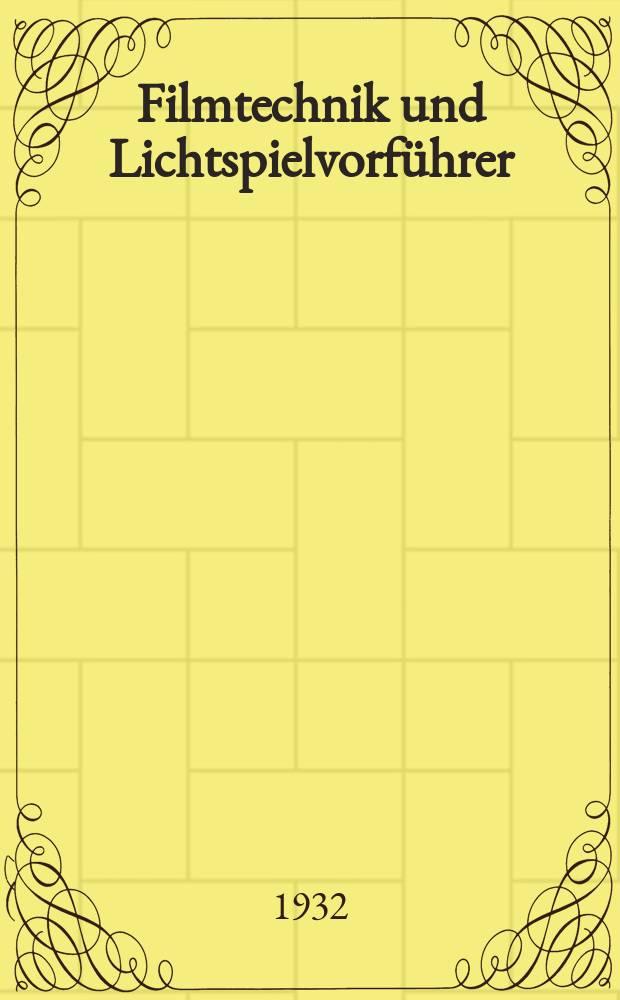 Filmtechnik und Lichtspielvorführer : Zeitschrift für alle Fragen der Filmaufnahme, Filmbearbeitung und Filmvorführung. Normalfilm. Schmalfilm. Jg.8 1932, H.15
