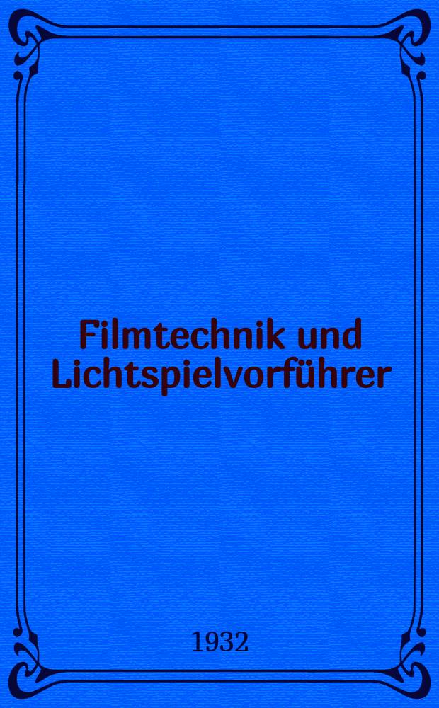 Filmtechnik und Lichtspielvorf&uuml;hrer : Zeitschrift f&uuml;r alle Fragen der Filmaufnahme, Filmbearbeitung und Filmvorf&uuml;hrung. Normalfilm. Schmalfilm. Jg.8 1932, H.25