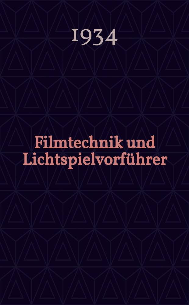 Filmtechnik und Lichtspielvorführer : Zeitschrift für alle Fragen der Filmaufnahme, Filmbearbeitung und Filmvorführung. Normalfilm. Schmalfilm. Jg.10 1934, H.5