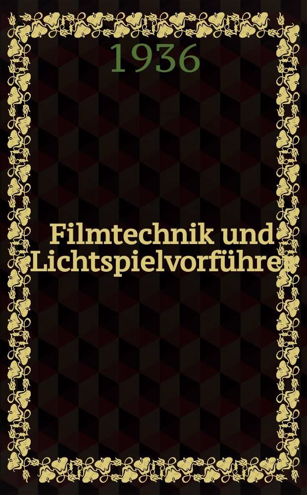 Filmtechnik und Lichtspielvorf&uuml;hrer : Zeitschrift f&uuml;r alle Fragen der Filmaufnahme, Filmbearbeitung und Filmvorf&uuml;hrung. Normalfilm. Schmalfilm. Jg.12 1936, H.2