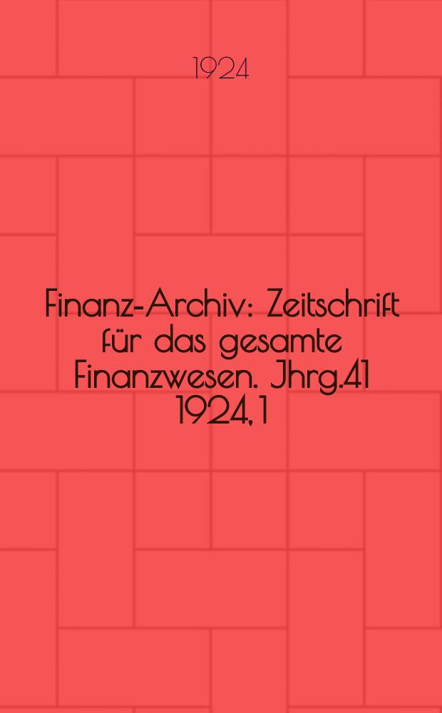 Finanz-Archiv : Zeitschrift für das gesamte Finanzwesen. Jhrg.41 1924, 1