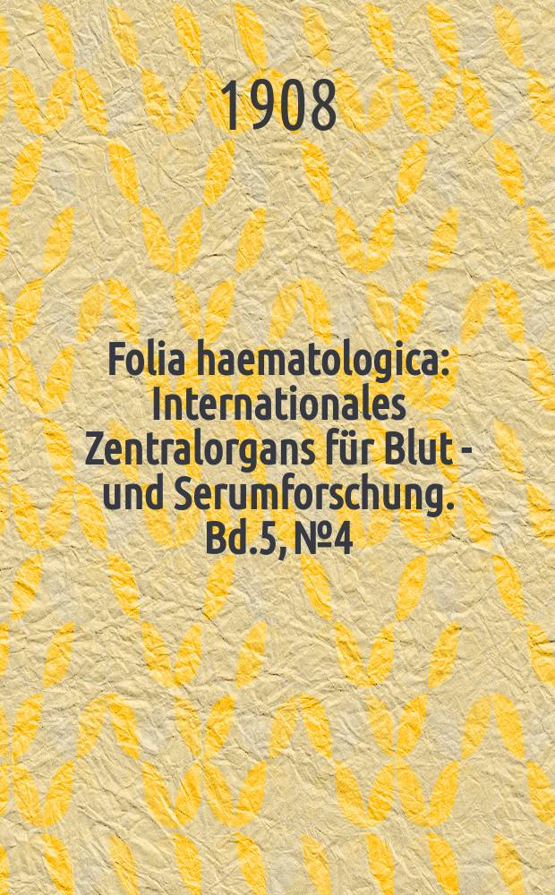 Folia haematologica : Internationales Zentralorgans für Blut - und Serumforschung. Bd.5, №4