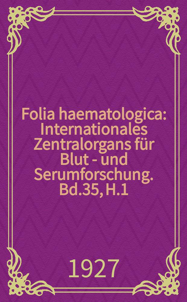 Folia haematologica : Internationales Zentralorgans für Blut - und Serumforschung. Bd.35, H.1/2