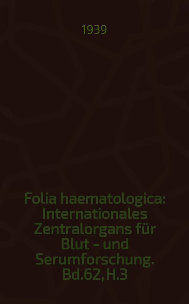 Folia haematologica : Internationales Zentralorgans für Blut - und Serumforschung. Bd.62, H.3