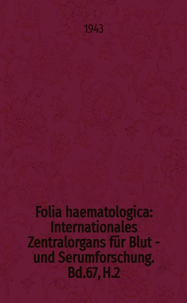 Folia haematologica : Internationales Zentralorgans für Blut - und Serumforschung. Bd.67, H.2