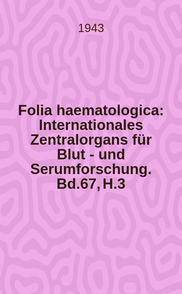 Folia haematologica : Internationales Zentralorgans für Blut - und Serumforschung. Bd.67, H.3