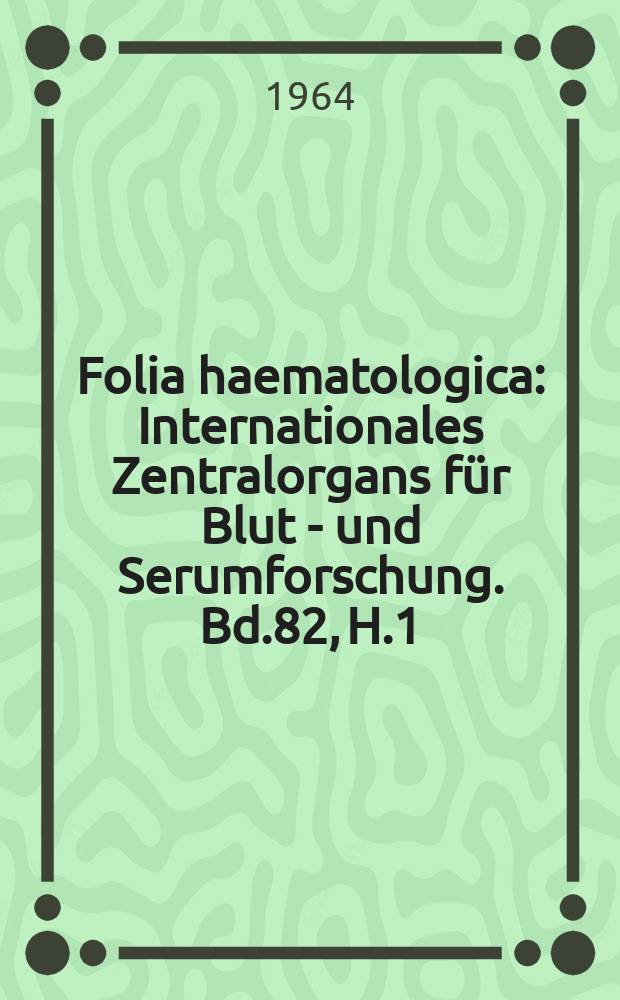 Folia haematologica : Internationales Zentralorgans für Blut - und Serumforschung. Bd.82, H.1