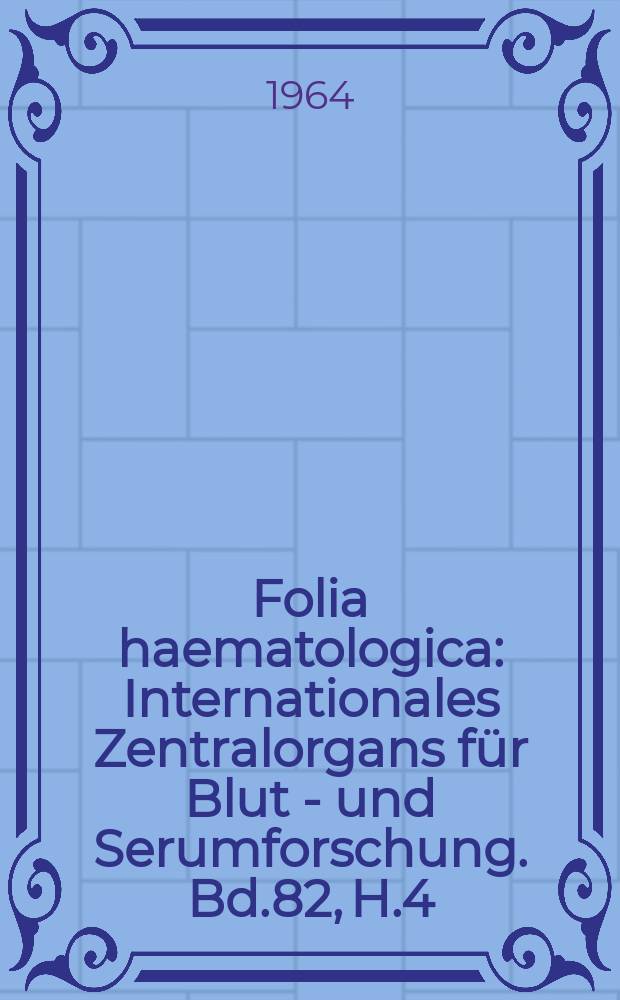 Folia haematologica : Internationales Zentralorgans f&uuml;r Blut - und Serumforschung. Bd.82, H.4