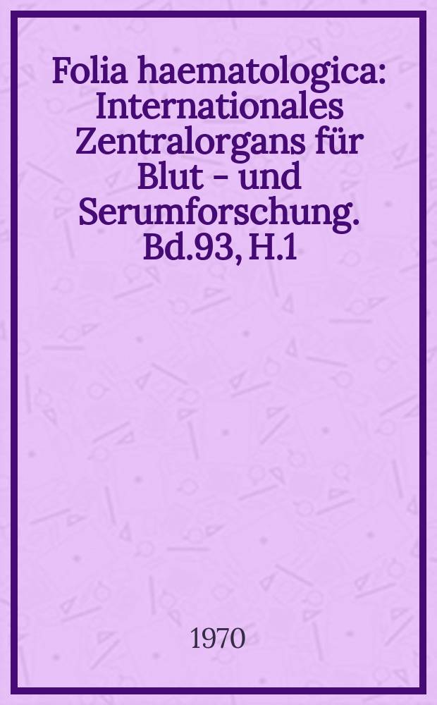 Folia haematologica : Internationales Zentralorgans für Blut - und Serumforschung. Bd.93, H.1