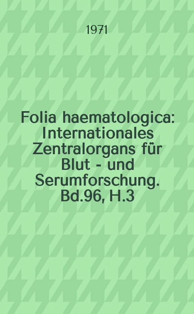 Folia haematologica : Internationales Zentralorgans für Blut - und Serumforschung. Bd.96, H.3/4
