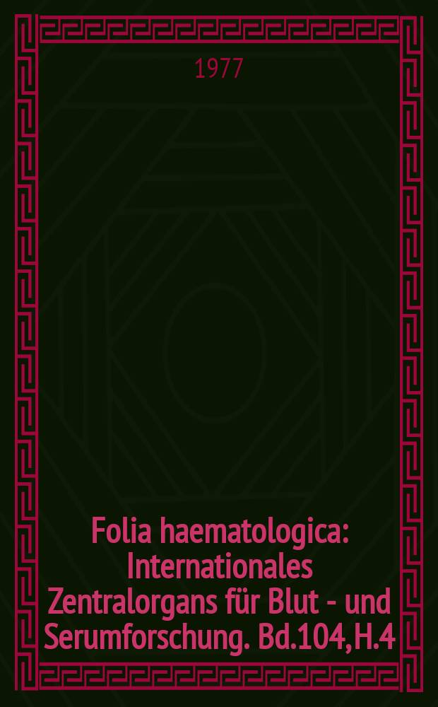 Folia haematologica : Internationales Zentralorgans für Blut - und Serumforschung. Bd.104, H.4