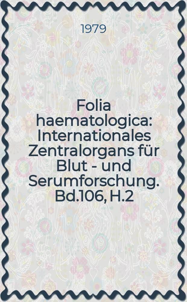 Folia haematologica : Internationales Zentralorgans für Blut - und Serumforschung. Bd.106, H.2