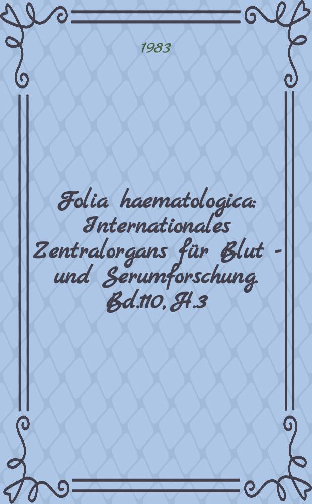 Folia haematologica : Internationales Zentralorgans f&uuml;r Blut - und Serumforschung. Bd.110, H.3