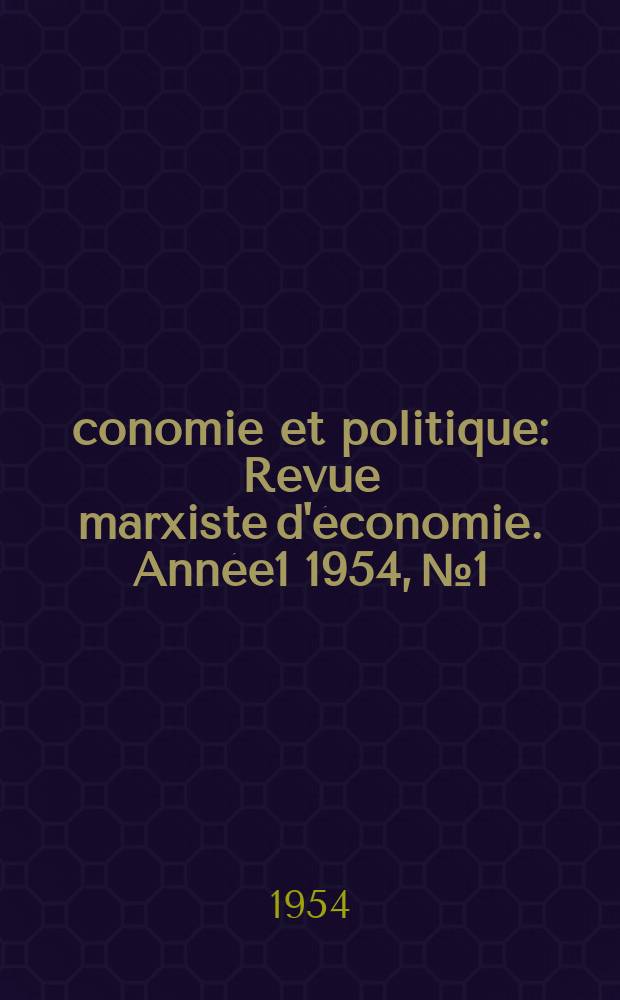 &Eacute;conomie et politique : Revue marxiste d'&eacute;conomie. Ann&eacute;e1 1954, №1