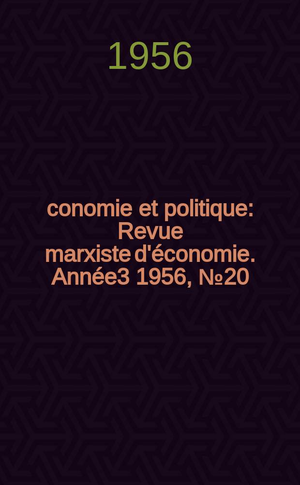 Économie et politique : Revue marxiste d'économie. Année3 1956, №20