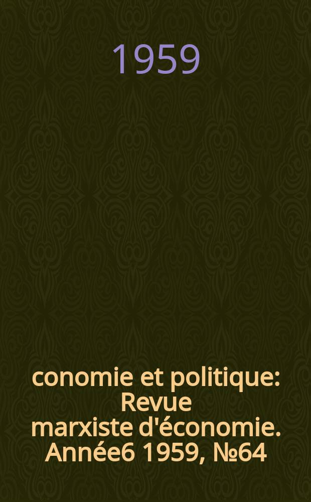 Économie et politique : Revue marxiste d'économie. Année6 1959, №64