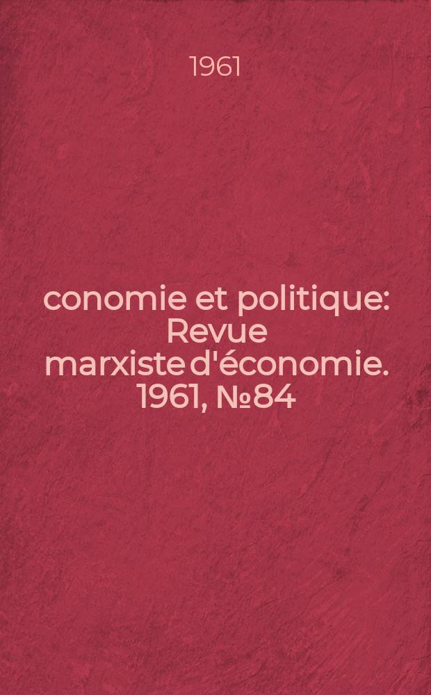 Économie et politique : Revue marxiste d'économie. 1961, №84/85