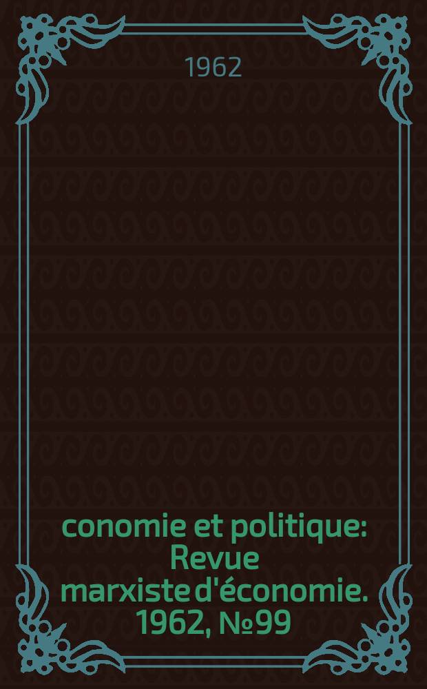 Économie et politique : Revue marxiste d'économie. 1962, №99