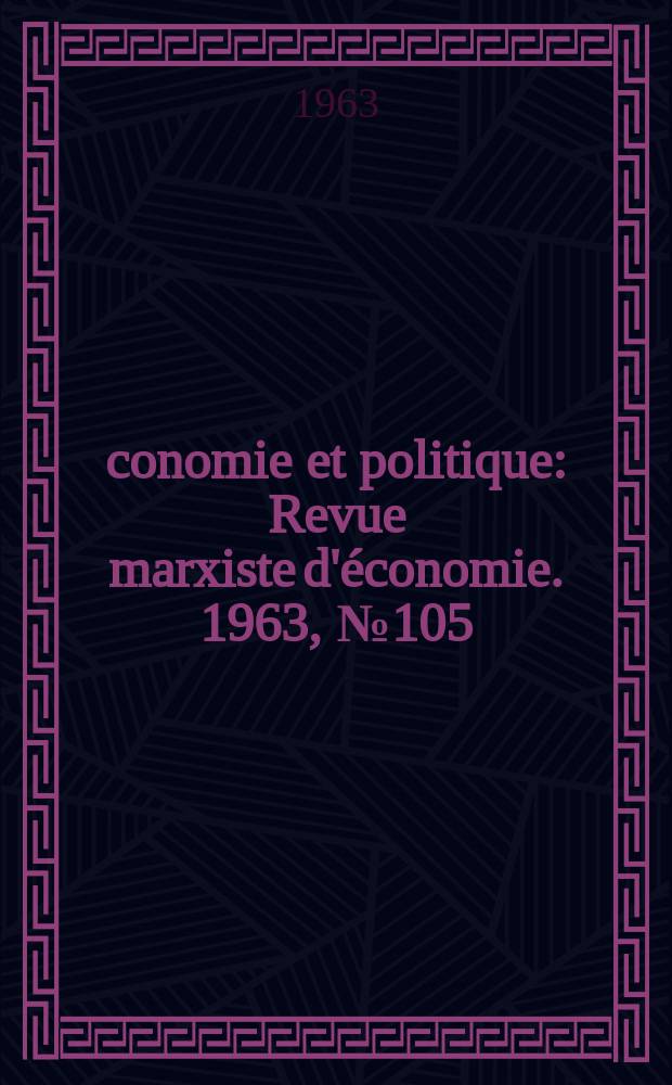 Économie et politique : Revue marxiste d'économie. 1963, №105