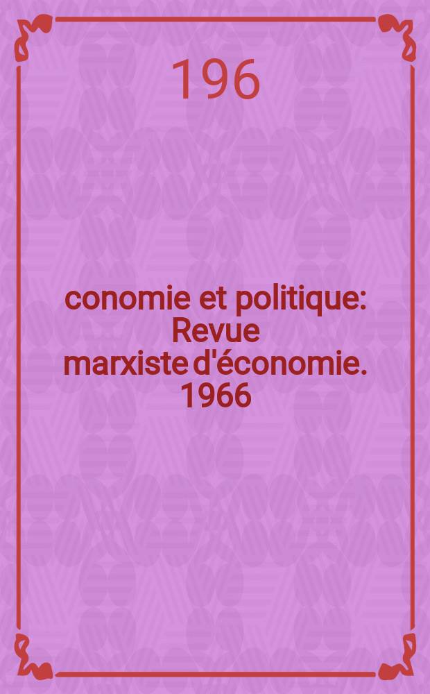 Économie et politique : Revue marxiste d'économie. 1966/1967, №150