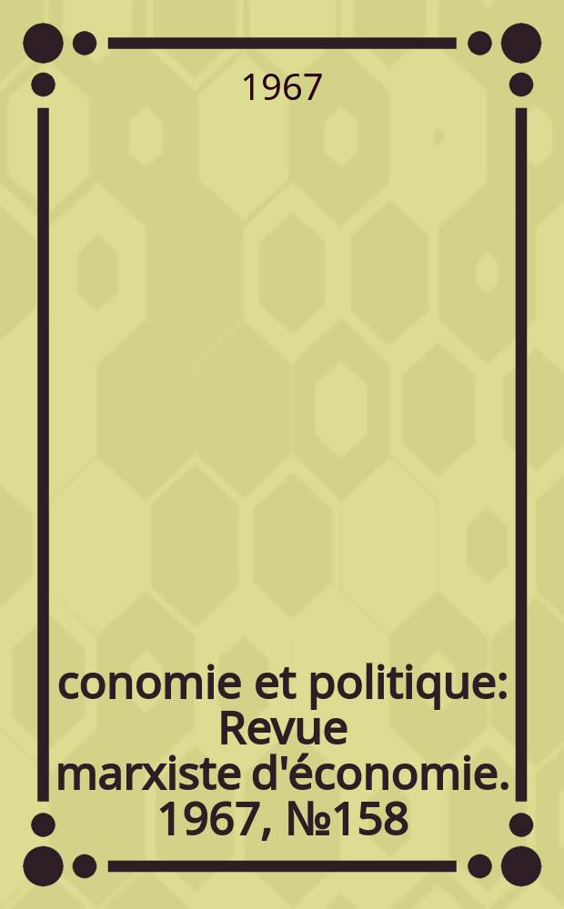 Économie et politique : Revue marxiste d'économie. 1967, №158