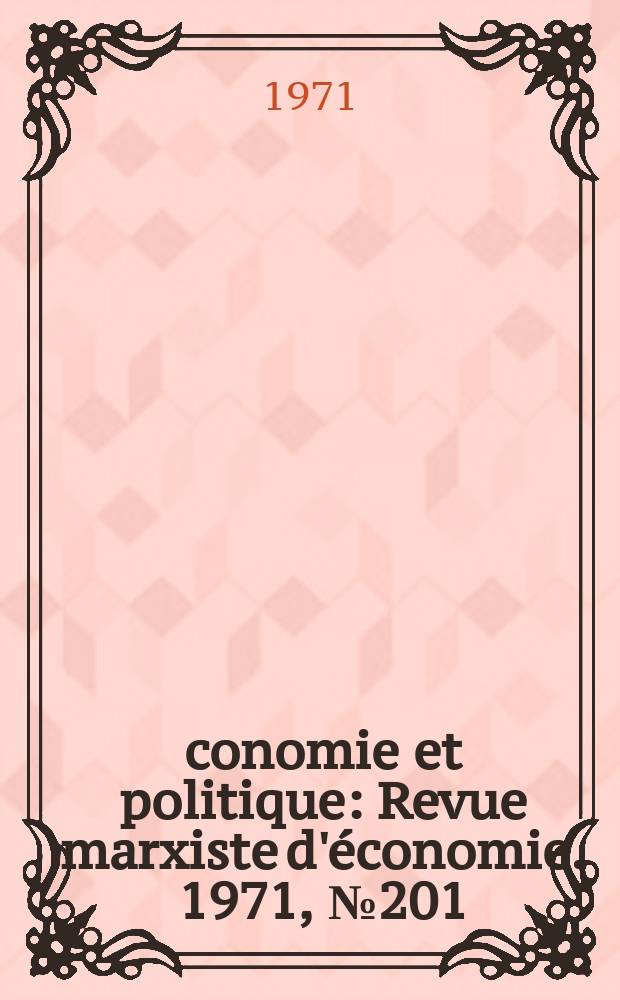 Économie et politique : Revue marxiste d'économie. 1971, №201